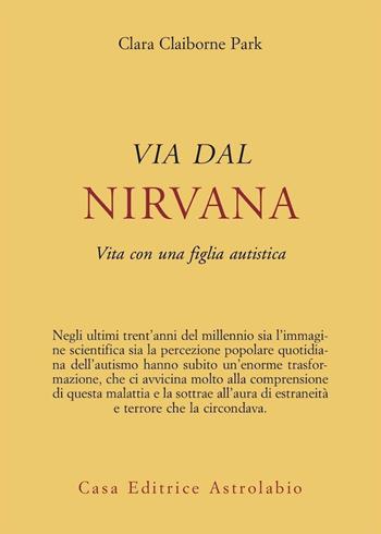 Via dal nirvana. Vita con una figlia autistica - Clara Claiborne Park - Libro Astrolabio Ubaldini 2001, Psiche e coscienza | Libraccio.it