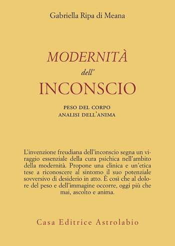 Modernità dell'inconscio. Peso del corpo analisi dell'anima - Gabriella Ripa di Meana - Libro Astrolabio Ubaldini 2001, Psiche e coscienza | Libraccio.it