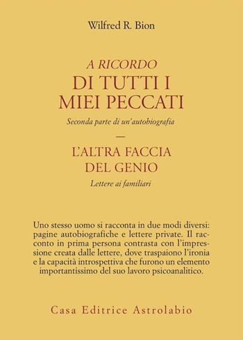 A ricordo di tutti i miei peccati. L'altra faccia del genio: lettere ai familiari - Wilfred R. Bion - Libro Astrolabio Ubaldini 2001, Psiche e coscienza | Libraccio.it