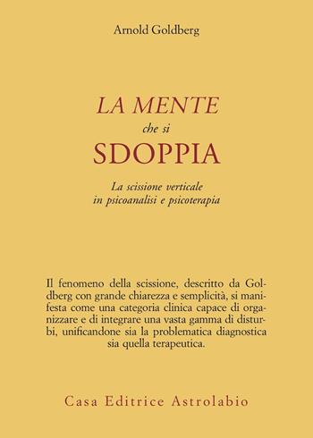 La mente che si sdoppia. La scissione verticale in psicoanalisi e psicoterapia - Arnold Goldberg - Libro Astrolabio Ubaldini 2001, Psiche e coscienza | Libraccio.it