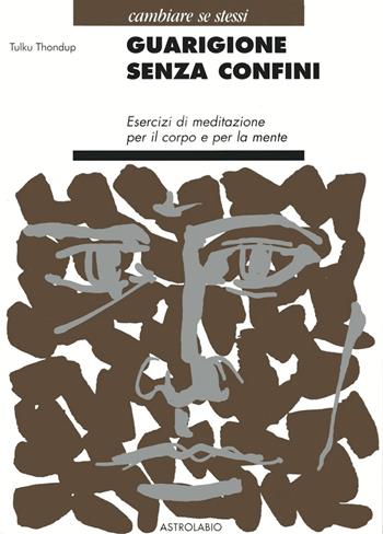 Guarigione senza confini. Esercizi di meditazione per il corpo e per la mente - Tulku Thondup - Libro Astrolabio Ubaldini 2001, Cambiare se stessi | Libraccio.it