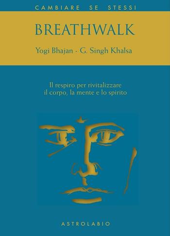 Breathwalk. Il respiro per rivitalizzare il corpo, la mente e lo spirito - Yogi Bhajan, Guruchander Khalsa - Libro Astrolabio Ubaldini 2002, Cambiare se stessi | Libraccio.it