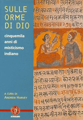 Sulle orme di dio. Cinquemila anni di misticismo indiano - Andrew Harvey - Libro Astrolabio Ubaldini 2002, Schegge di saggezza | Libraccio.it