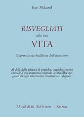 Risvegliati alla tua vita. La via buddista dell'attenzione