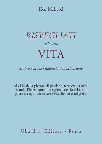 Risvegliati alla tua vita. La via buddista dell'attenzione - Ken McLeod - Libro Astrolabio Ubaldini 2002, Civiltà dell'Oriente | Libraccio.it