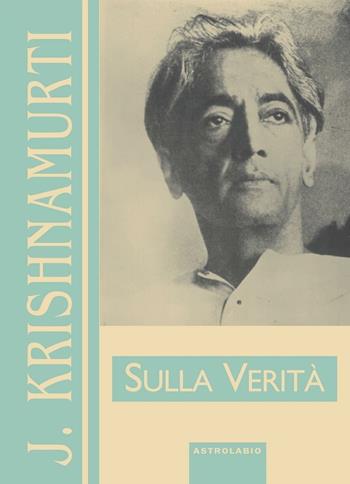 Sulla verità - Jiddu Krishnamurti - Libro Astrolabio Ubaldini 2002, Krishnamurti su... | Libraccio.it