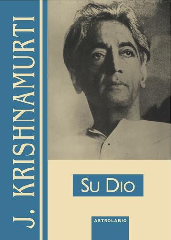 Su Dio - Jiddu Krishnamurti - Libro Astrolabio Ubaldini 2002, Krishnamurti su... | Libraccio.it