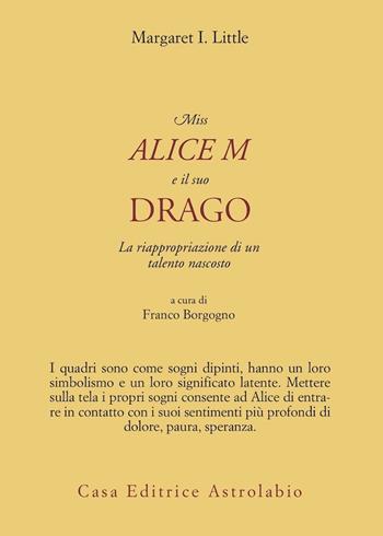 Miss Alice e il suo drago. La riappropriazione di un talento nascosto - Margaret I. Little - Libro Astrolabio Ubaldini 2002, Psiche e coscienza | Libraccio.it