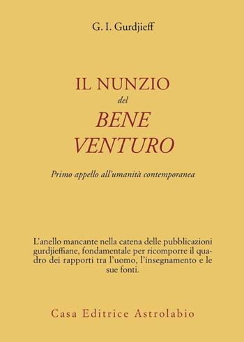 Il nunzio del bene venturo. Primo appello all'umanità contemporanea - Georges Ivanovic Gurdjieff - Libro Astrolabio Ubaldini 2003, Ulisse | Libraccio.it