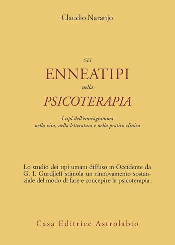 Gli enneatipi in psicoterapia. I tipi dell'enneagramma nella vita, nella letteratura e nella pratica clinica - Claudio Naranjo - Libro Astrolabio Ubaldini 2003, Psiche e coscienza | Libraccio.it