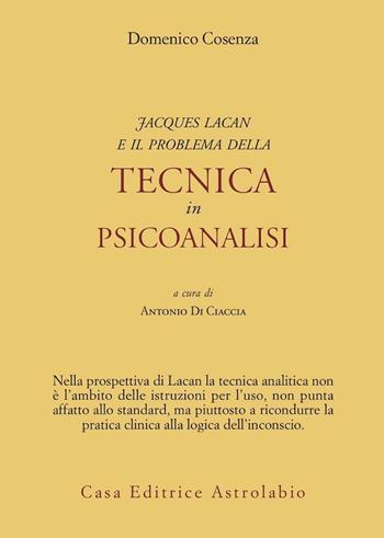 Jacques Lacan e il problema della tecnica in Psicoanalisi - Domenico Cosenza - Libro Astrolabio Ubaldini 2003, Psiche e coscienza | Libraccio.it