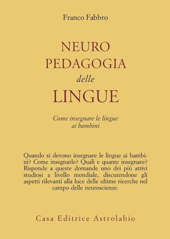 Neuropedagogia delle lingue. Come insegnare le lingue ai bambini - Franco Fabbro - Libro Astrolabio Ubaldini 2004, Psiche e coscienza | Libraccio.it