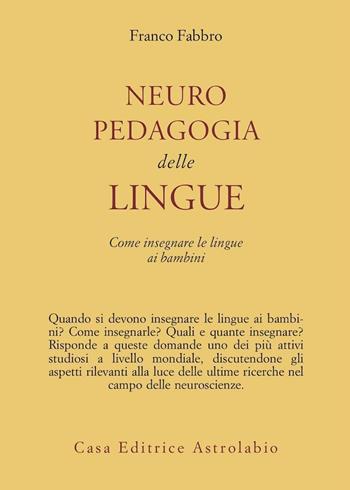 Neuropedagogia delle lingue. Come insegnare le lingue ai bambini - Franco Fabbro - Libro Astrolabio Ubaldini 2004, Psiche e coscienza | Libraccio.it