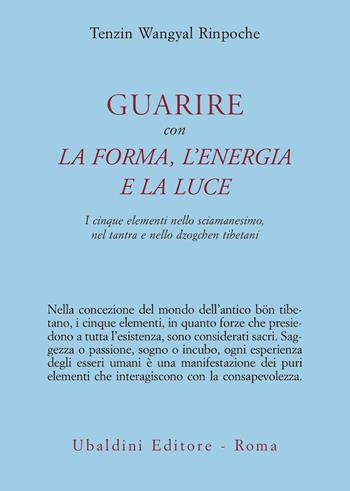 Guarire con la forma, l'energia e la luce. I cinque elementi nello sciamanesimo, nel tantra e nello dzogchen tibetani - Tenzin Wangyal - Libro Astrolabio Ubaldini 2004, Civiltà dell'Oriente | Libraccio.it
