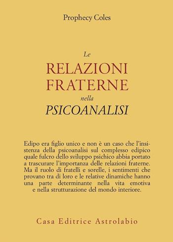 Le relazioni fraterne nella psicoanalisi - Prophecy Coles - Libro Astrolabio Ubaldini 2004, Psiche e coscienza | Libraccio.it