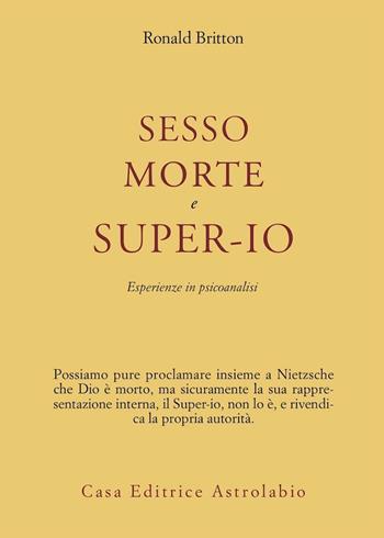 Sesso, morte e super-io. Esperienze in psicoanalisi - Ronald Britton - Libro Astrolabio Ubaldini 2004, Psiche e coscienza | Libraccio.it