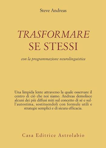 Trasformare se stessi con la programmazione neurolinguistica - Steve Andreas - Libro Astrolabio Ubaldini 2004, Psiche e coscienza | Libraccio.it