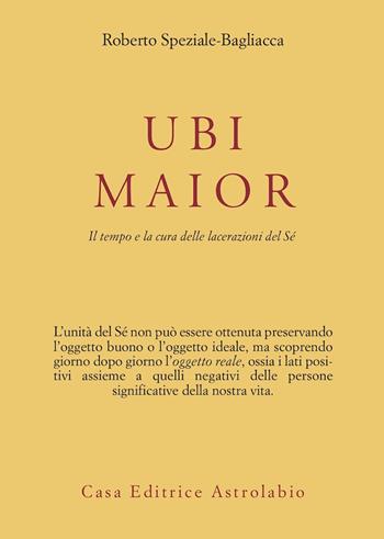 Ubi maior. Il tempo e la cura delle lacerazioni del Sè - Roberto Speziale Bagliacca - Libro Astrolabio Ubaldini 2004, Psiche e coscienza | Libraccio.it