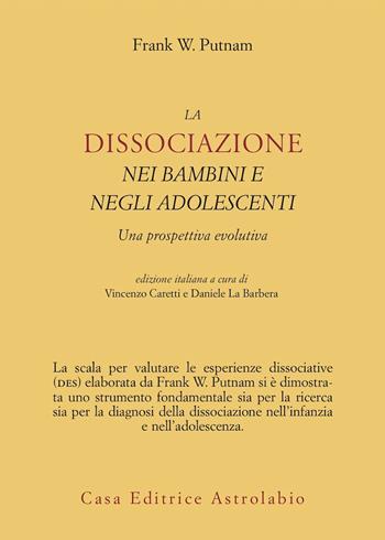La dissociazione nei bambini e negli adolescenti. Una prospettiva evolutiva - Frank W. Putnam - Libro Astrolabio Ubaldini 2005, Psiche e coscienza | Libraccio.it