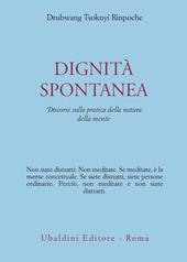 Dignità spontanea. Discorsi sulla pratica della natura della mente