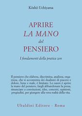 Aprire la mano del pensiero. I fondamenti della pratica zen