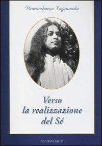 Verso la realizzazione del sé - Swami Yogananda Paramhansa - Libro Astrolabio Ubaldini 2006, Paramahansa Yogananda | Libraccio.it