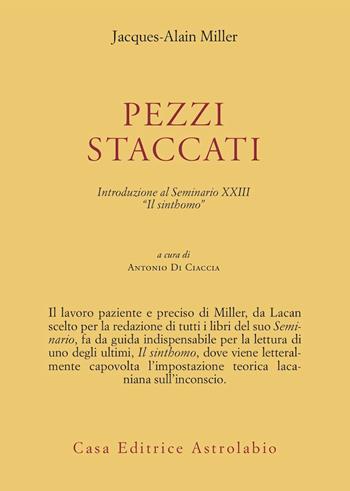 Pezzi staccati. Introduzione al seminario XXIII. «Il sinthomo» - Jacques-Alain Miller - Libro Astrolabio Ubaldini 2006, Psiche e coscienza | Libraccio.it