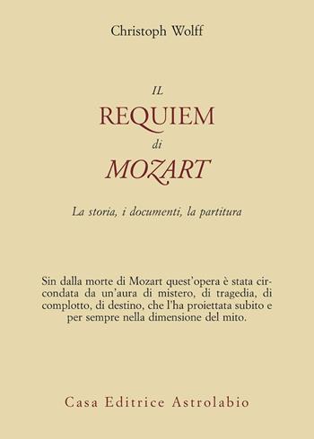 Il Requiem di Mozart. La storia, i documenti, la partitura - Christoph Wolff - Libro Astrolabio Ubaldini 2006, Adagio | Libraccio.it