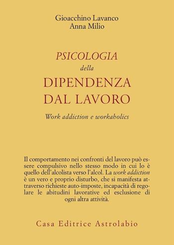 Psicologia della dipendenza dal lavoro. «Work addiction» e «workaholics» - Gioacchino Lavanco, Anna Milio - Libro Astrolabio Ubaldini 2006, Psiche e coscienza | Libraccio.it