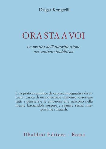 Ora sta a voi. La pratica dell'autoriflessione nel sentiero buddhista - Dzigar Kongtrül - Libro Astrolabio Ubaldini 2006, Civiltà dell'Oriente | Libraccio.it