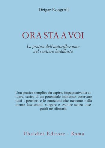 Ora sta a voi. La pratica dell'autoriflessione nel sentiero buddhista - Dzigar Kongtrül - Libro Astrolabio Ubaldini 2006, Civiltà dell'Oriente | Libraccio.it