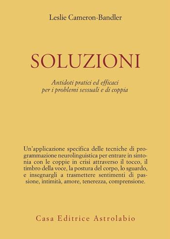 Soluzioni. Antidoti pratici ed efficaci per i problemi sessuali e di coppia - Leslie Cameron Bandler - Libro Astrolabio Ubaldini 2007, Psiche e coscienza | Libraccio.it