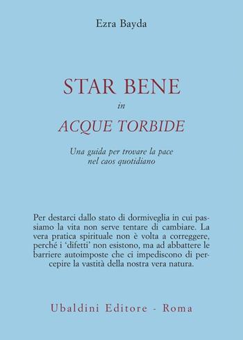 Star bene in acque torbide. Una guida per trovare la pace nel caos quotidiano - Ezra Bayda - Libro Astrolabio Ubaldini 2007, Civiltà dell'Oriente | Libraccio.it