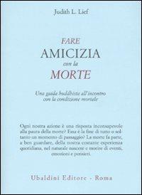 Fare amicizia con la morte. Una guida buddhista all'incontro con la condizione mortale - Judith L. Lief - Libro Astrolabio Ubaldini 2007, Civiltà dell'Oriente | Libraccio.it