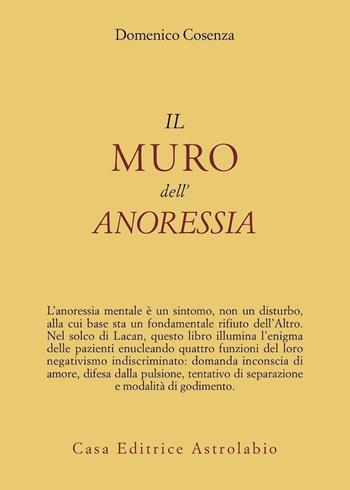 Il muro dell'anoressia mentale - Domenico Cosenza - Libro Astrolabio Ubaldini 2008, Psiche e coscienza | Libraccio.it