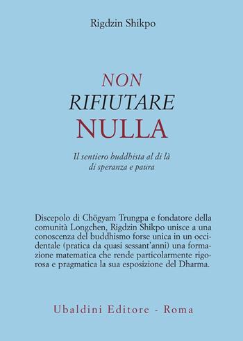 Non rifiutare nulla. Il sentiero buddhista al di là di speranza e paura - Rigdzin Shikpo - Libro Astrolabio Ubaldini 2008, Civiltà dell'Oriente | Libraccio.it