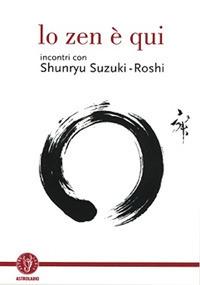Lo zen è qui. Incontri con Shunryu Suzuki-roshi  - Libro Astrolabio Ubaldini 2008, Schegge di saggezza | Libraccio.it