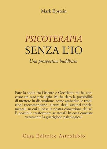 Psicoterapia senza l'Io. Una prospettiva buddhista - Mark Epstein - Libro Astrolabio Ubaldini 2008, Psiche e coscienza | Libraccio.it