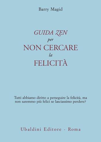 Una guida zen per non cercare la felicità. Tutti abbiamo diritto a perseguire la felicità, ma non saremmo più felici se lasciassimo perdere? - Barry Magid - Libro Astrolabio Ubaldini 2008, Civiltà dell'Oriente | Libraccio.it