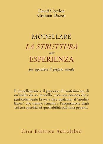 Modellare la struttura dell'esperienza per espandere il proprio mondo - Graham Dawes, David Gordon - Libro Astrolabio Ubaldini 2009, Psiche e coscienza | Libraccio.it