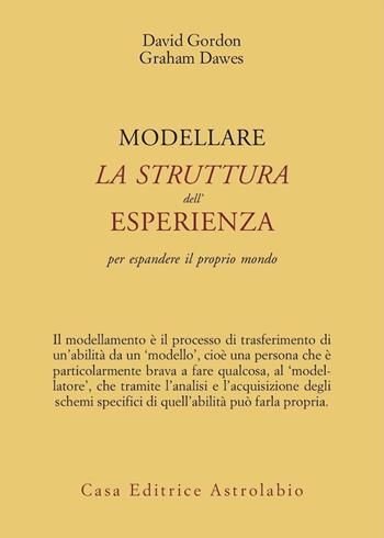 Modellare la struttura dell'esperienza per espandere il proprio mondo - Graham Dawes, David Gordon - Libro Astrolabio Ubaldini 2009, Psiche e coscienza | Libraccio.it