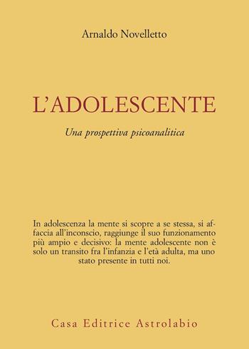 L' adolescente. Una prospettiva psicoanalitica - Arnaldo Novelletto - Libro Astrolabio Ubaldini 2009, Psiche e coscienza | Libraccio.it