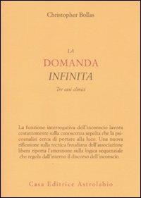 La domanda infinita. Tre casi clinici - Christopher Bollas - Libro Astrolabio Ubaldini 2009, Psiche e coscienza | Libraccio.it