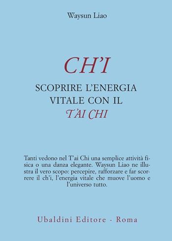 Ch'i. Scoprire l'energia vitale con il t'ai chi - Waysun Liao - Libro Astrolabio Ubaldini 2009, Civiltà dell'Oriente | Libraccio.it