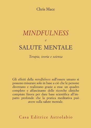 Mindfulness e salute mentale. Terapia, teoria e scienza - Chris Mace - Libro Astrolabio Ubaldini 2010, Psiche e coscienza | Libraccio.it