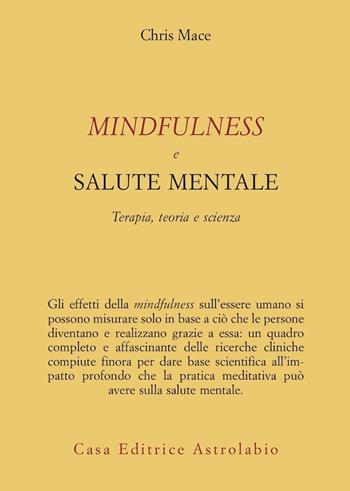 Mindfulness e salute mentale. Terapia, teoria e scienza - Chris Mace - Libro Astrolabio Ubaldini 2010, Psiche e coscienza | Libraccio.it