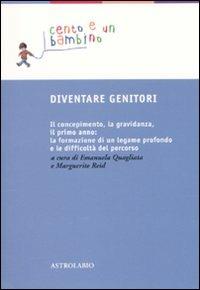 Diventare genitori. Il concepimento, la gravidanza, il primo anno: la formazione di un legame profondo e la difficoltà del percorso  - Libro Astrolabio Ubaldini 2010, Cento e un bambino | Libraccio.it