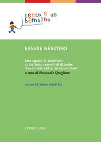Essere genitori. Fare spazio al bambino: autostima, segnali di disagio, il ruolo del padre, le separazioni  - Libro Astrolabio Ubaldini 2010, Cento e un bambino | Libraccio.it