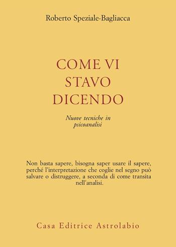 Come vi stavo dicendo. Nuove tecniche in psicoanalisi - Roberto Speziale Bagliacca - Libro Astrolabio Ubaldini 2010, Psiche e coscienza | Libraccio.it