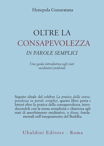 Oltre la consapevolezza in parole semplici - Henepola Gunaratana - Libro Astrolabio Ubaldini 2010, Civiltà dell'Oriente | Libraccio.it